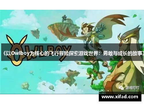 《以Owlboy为核心的飞行冒险探索游戏世界：勇敢与成长的故事》